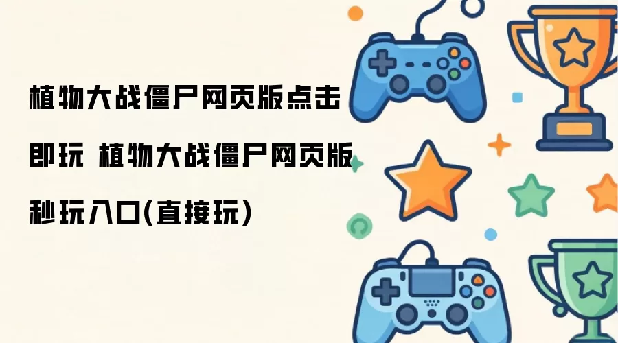 植物大战僵尸网页版点击即玩 植物大战僵尸网页版秒玩入口 直接玩