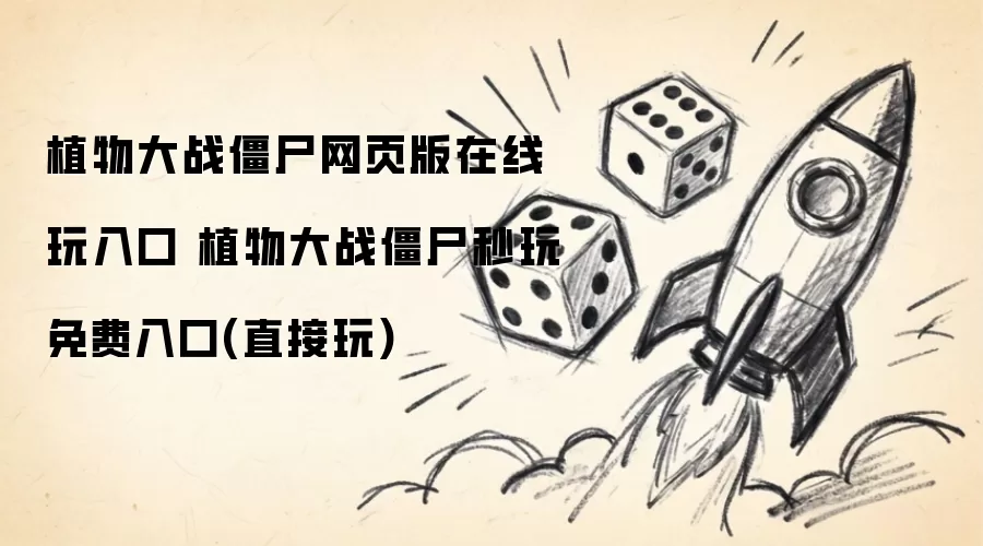 植物大战僵尸网页版在线玩入口：植物大战僵尸秒玩免费入口直接玩
