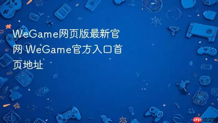 WeGame网页版最新官网 WeGame官方首页入口地址