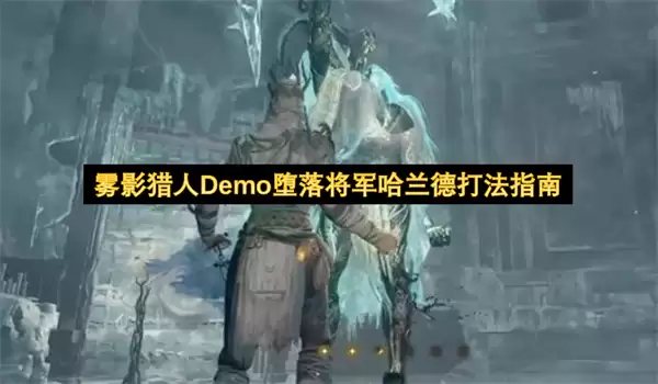 雾影猎人Demo 堕落将军哈兰德 打法指南