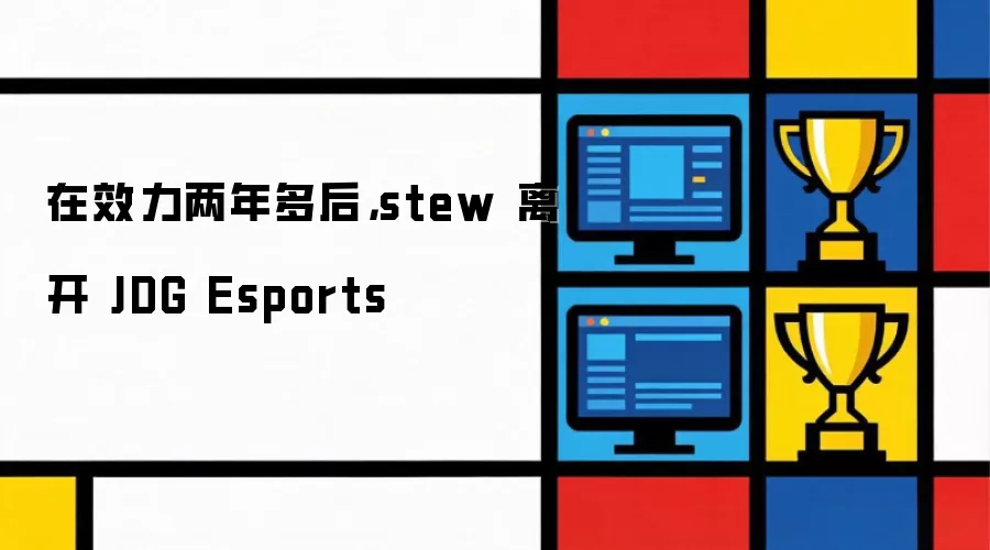 效力两年多后 stew 离开 JDG Esports