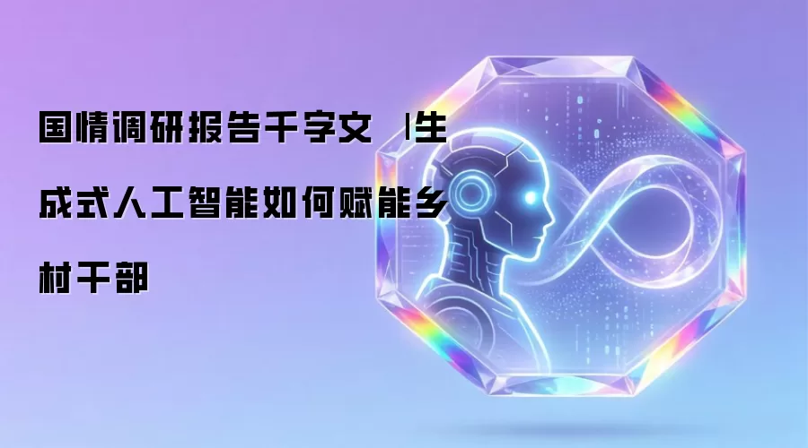 国情调研报告千字文 | 生成式人工智能如何赋能乡村干部