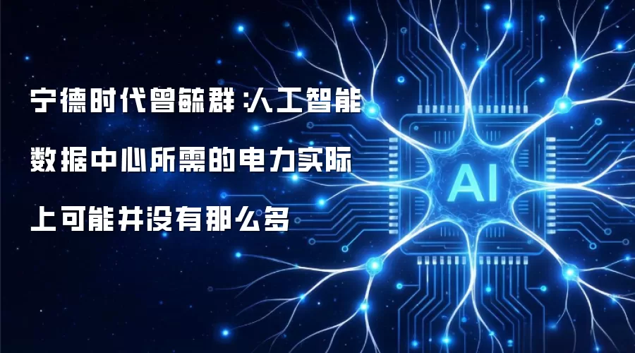宁德时代曾毓群：人工智能数据中心所需的电力实际上可能并没有那么多