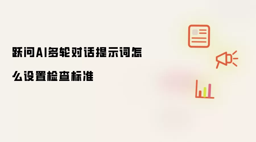 跃问AI多轮对话提示词怎么设置检查标准
