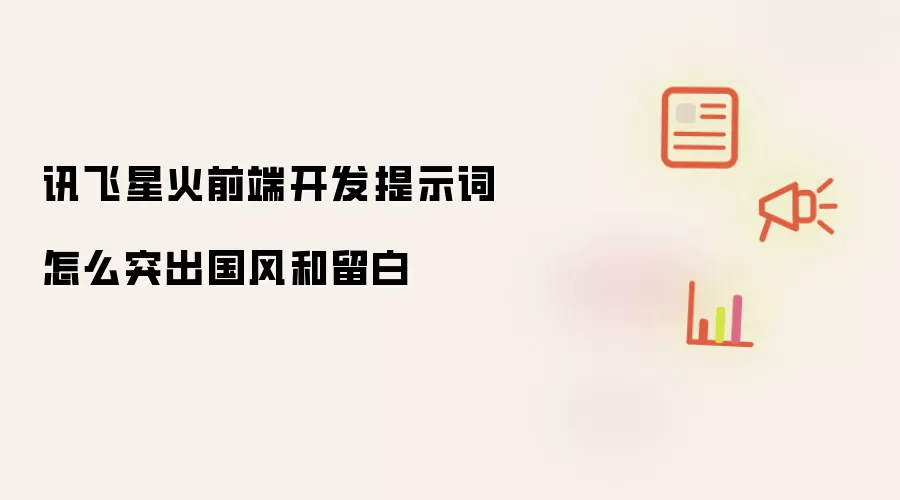 讯飞星火前端开发提示词怎么突出国风和留白