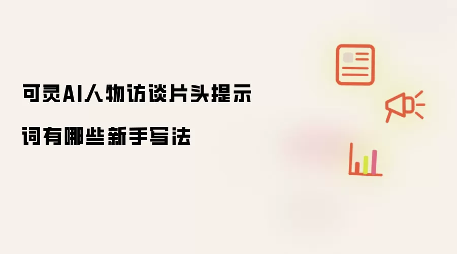 可灵AI人物访谈片头提示词有哪些新手写法