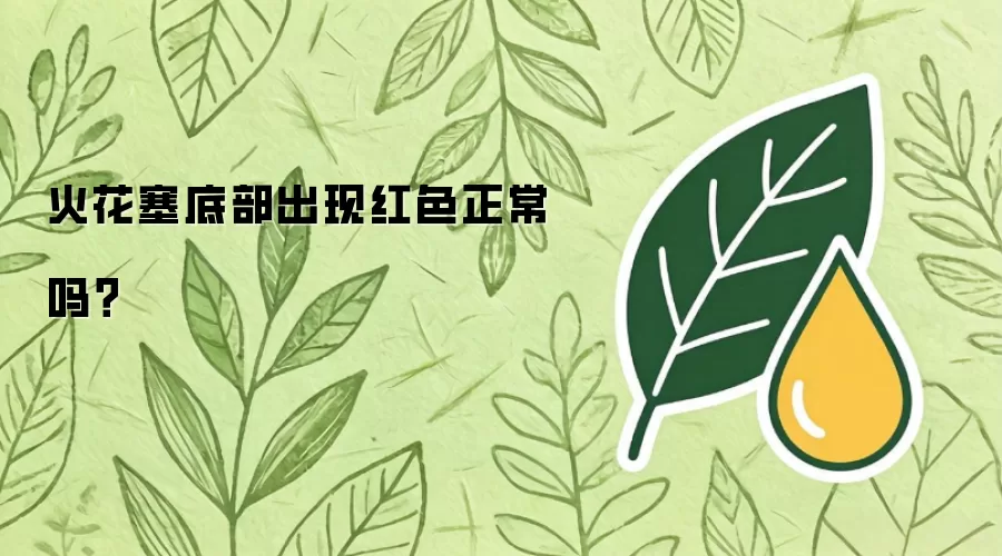 火花塞底部出现红色正常吗?