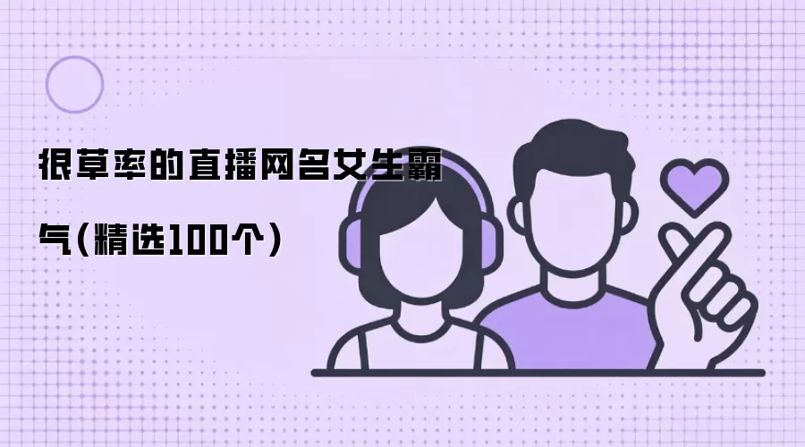 很草率的直播网名女生霸气 精选100个
