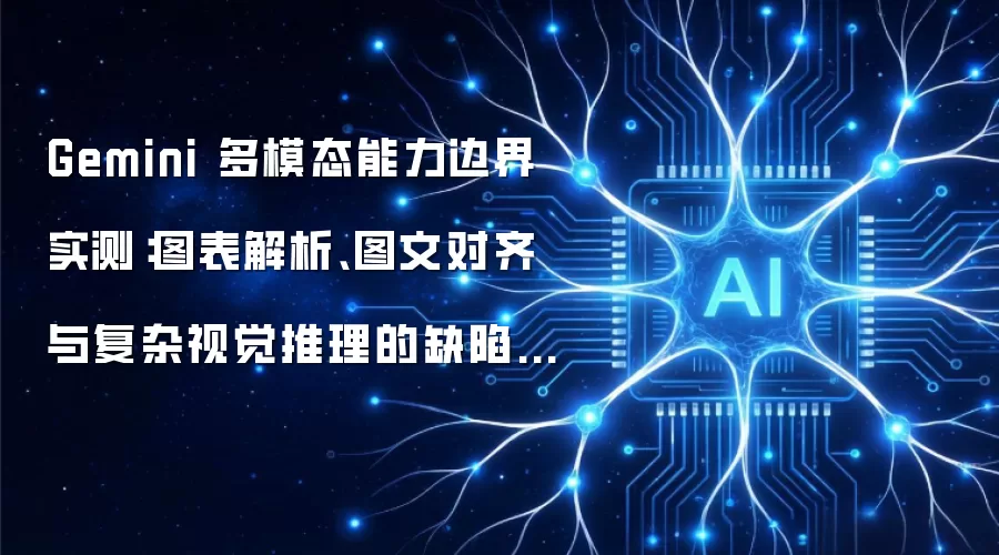 Gemini 多模态能力边界实测：图表解析 图文对齐 与复杂视觉推理的缺陷分析