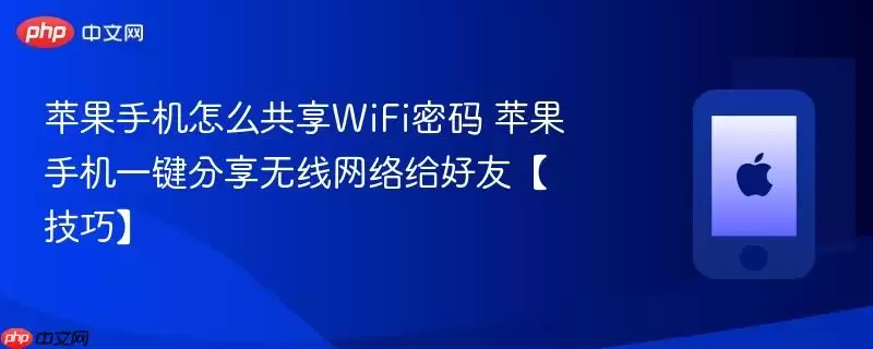 苹果手机怎么共享WiFi密码 苹果手机一键分享无线网络给好友 技巧