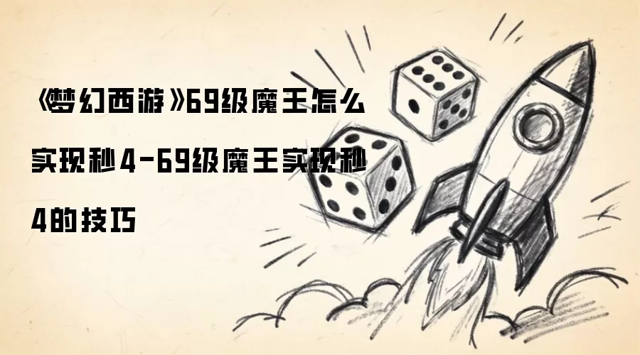 《梦幻西游》69级魔王如何实现秒4-69级魔王实现秒4的技巧