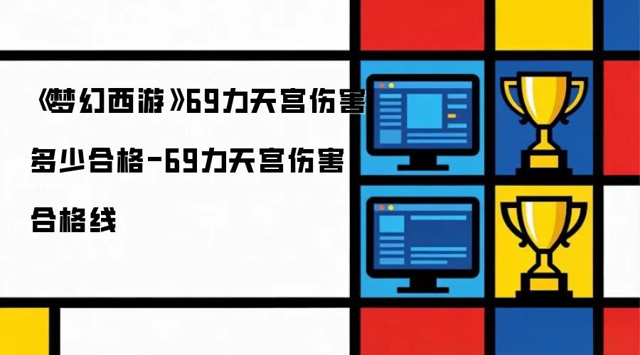 梦幻西游69力天宫伤害多少合格-69力天宫伤害合格线
