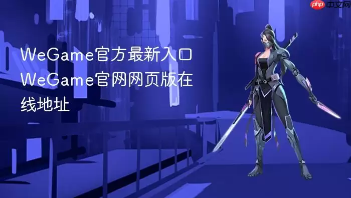 WeGame官网网页版在线地址 WeGame官方最新入口