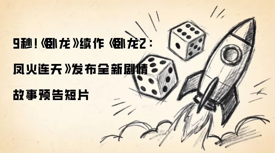 9秒！《卧龙》续作《卧龙2：凤火连天》全新剧情故事预告短片发布