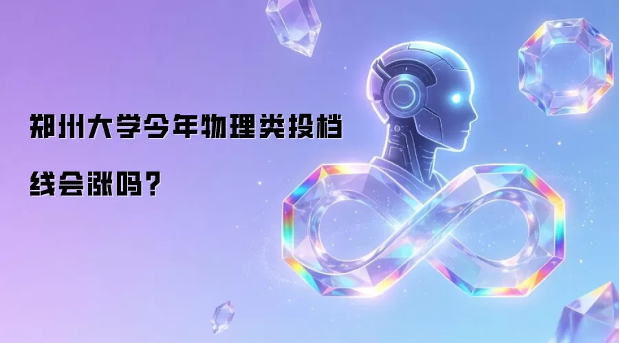 郑州大学今年物理类投档线会涨吗？