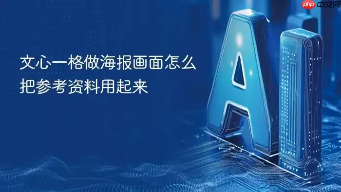 文心一格做海报画面怎么有效利用参考资料