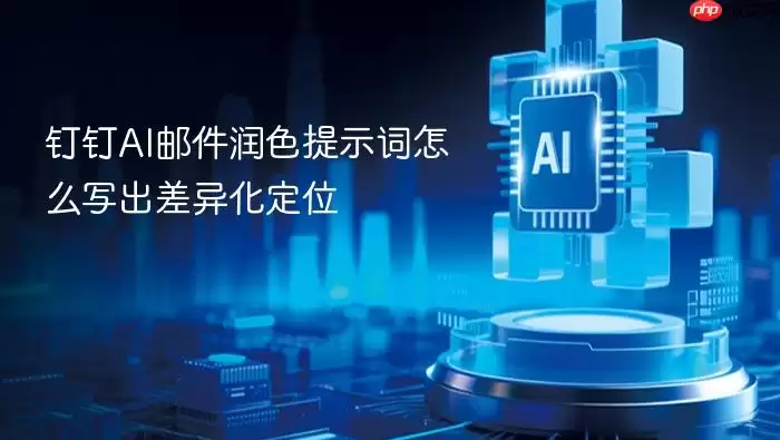 钉钉AI邮件润色提示词如何写出差异化定位