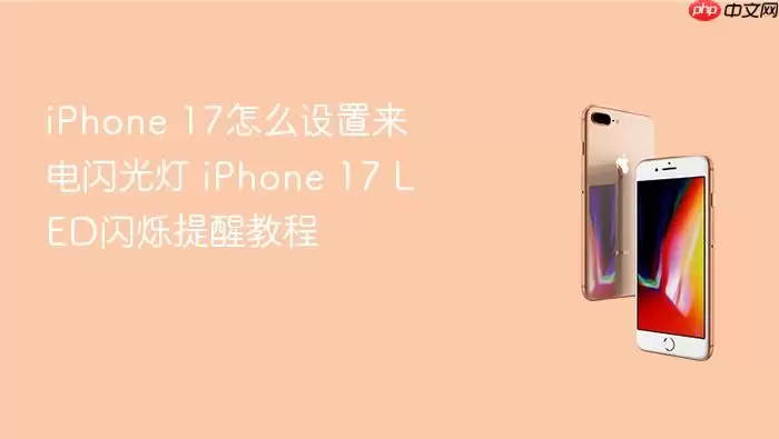 iPhone 17如何设置来电闪光灯 iPhone 17 LED闪烁提醒教程