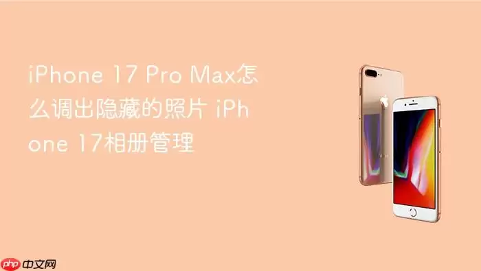 iPhone 17 Pro Max调出隐藏照片的步骤 iPhone 17相册管理