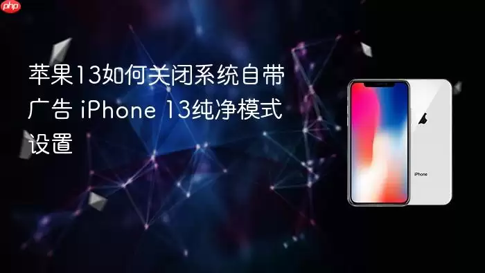 苹果13关闭系统自带广告的方法 iPhone 13纯净模式设置步骤