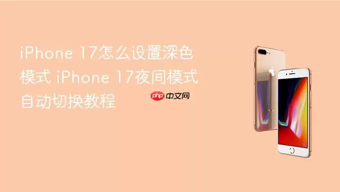 iPhone 17深色模式如何设置 iPhone 17夜间模式自动切换教程
