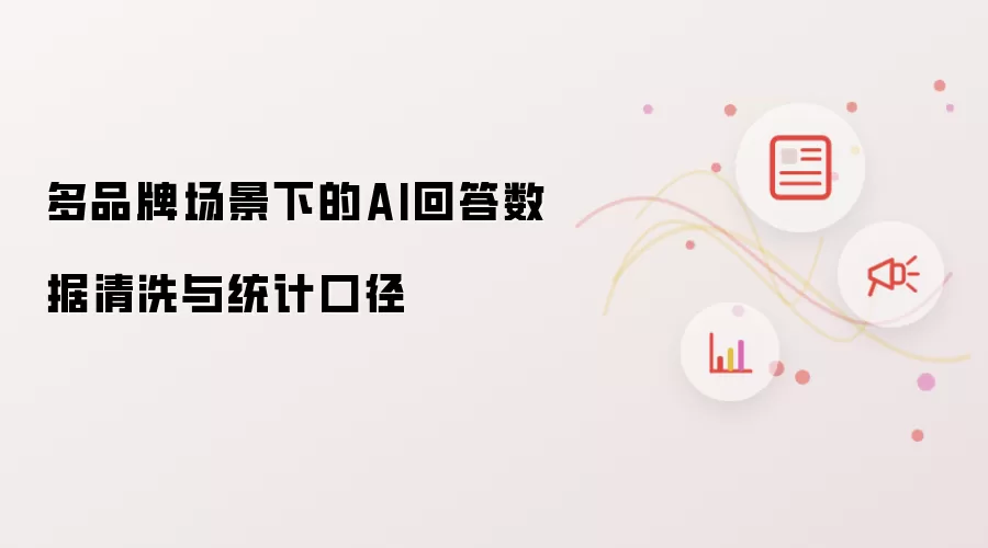多品牌场景下的AI回答数据清洗和统计口径