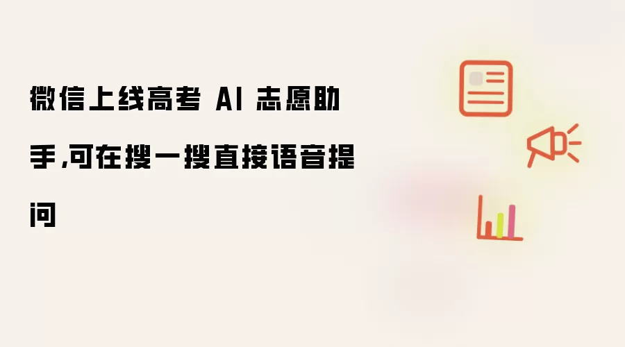 微信上线高考 AI 志愿助手：可在搜一搜直接语音提问