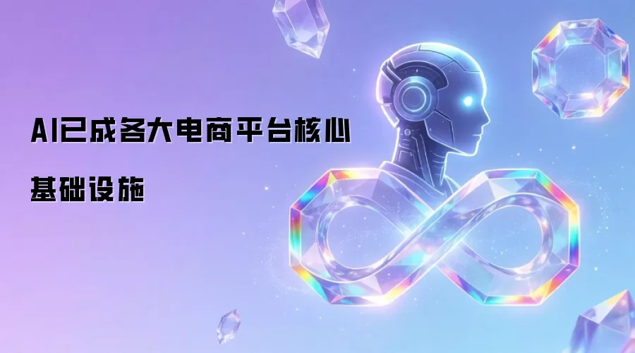 AI已成各大电商平台核心基础设施