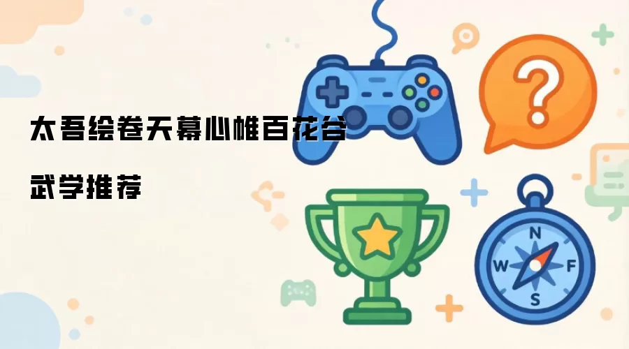 太吾绘卷天幕心帷百花谷武学推荐