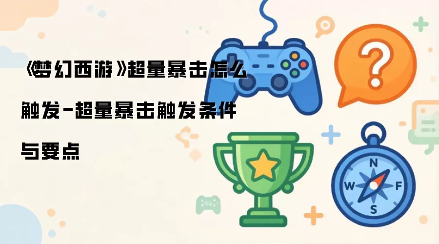 《梦幻西游》超量暴击怎么触发-超量暴击触发条件与要点