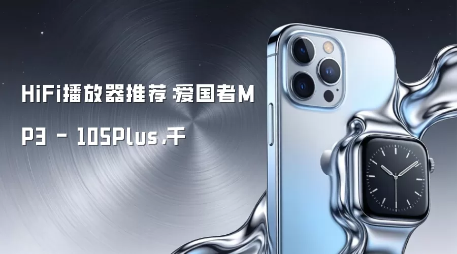 HiFi播放器推荐：爱国者MP3 - 105Plus：千