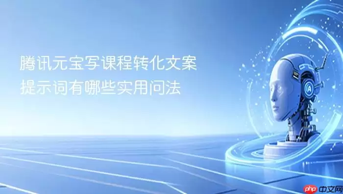 腾讯元宝写课程转化文案的提示词有哪些实用问法