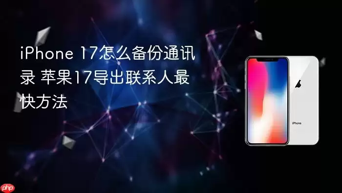 iPhone 17怎样备份通讯录 苹果17导出联系人最快方法