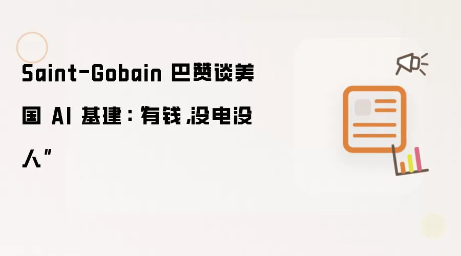 Saint-Gobain 巴赞谈美国 AI 基建：“有钱，没电没人”