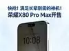 快抢！满足长辈刚需的神机：荣耀X80 Pro Max开售仅1699.15元起