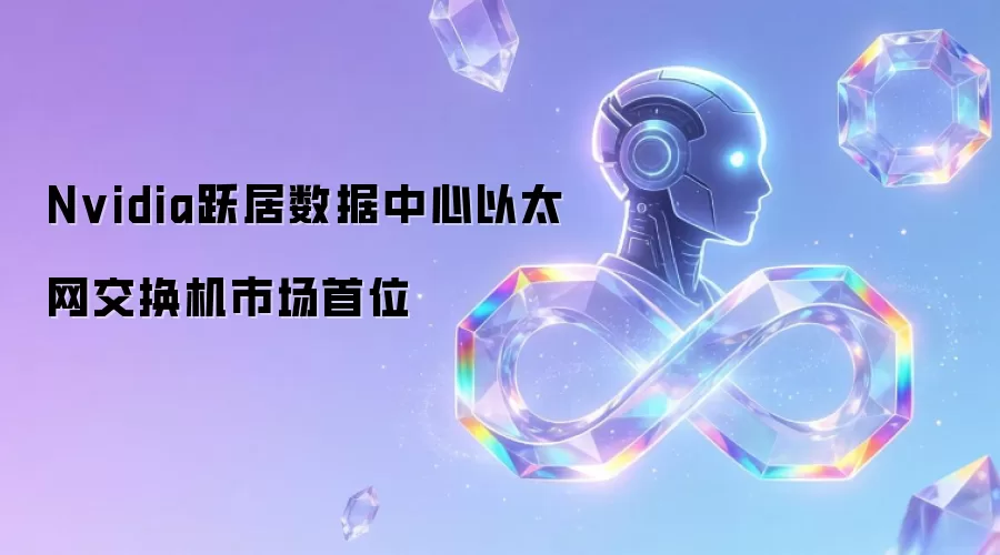 Nvidia登顶数据中心以太网交换机市场首位