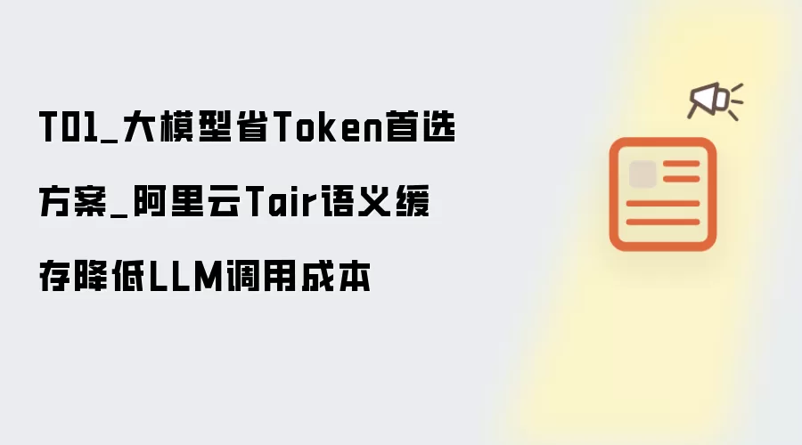 T01_阿里云Tair语义缓存降低LLM调用成本_大模型省Token首选方案