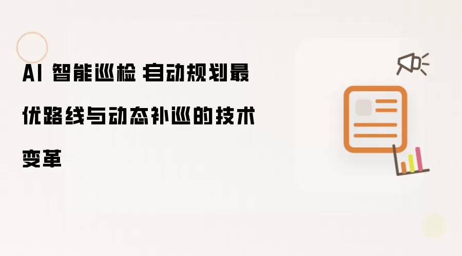 AI 智能巡检：自动规划最优路线和动态补巡的技术变革