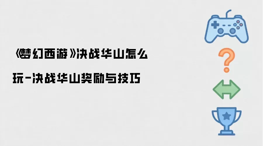 梦幻西游 决战华山怎么玩-决战华山奖励与技巧