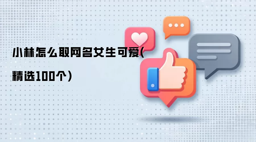 小林怎么取网名女生可爱-精选100个