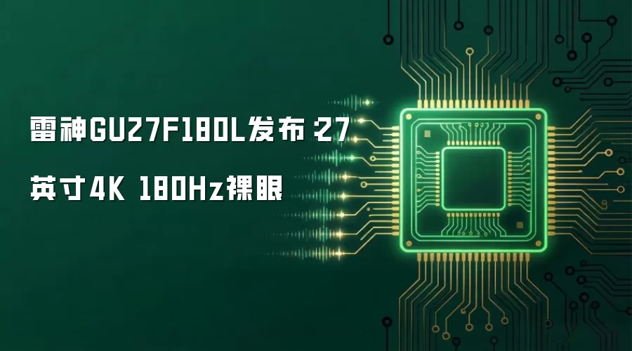 雷神GU27F180L推出：27英寸4K 180Hz裸眼