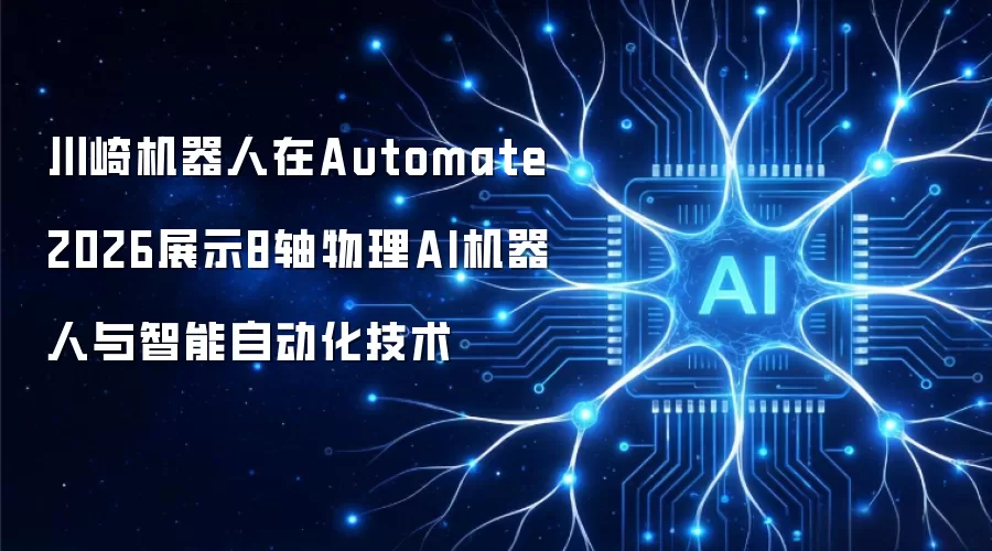 川崎机器人在Automate 2026展出8轴物理AI机器人与智能自动化技术