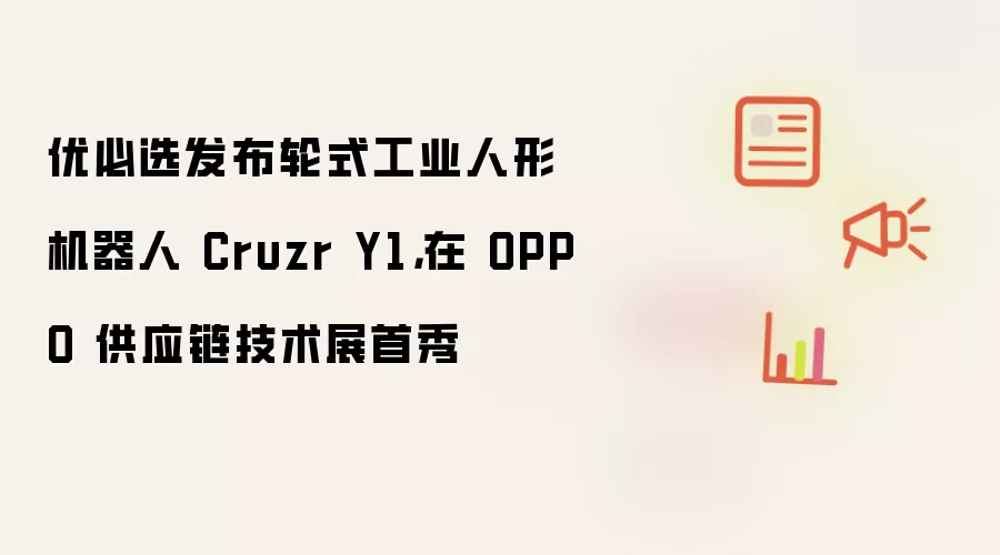 优必选发布轮式工业人形机器人 Cruzr Y1：在 OPPO 供应链技术展首秀