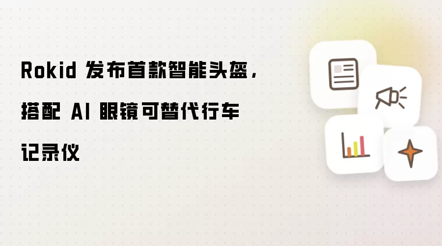 Rokid 发布首款智能头盔：搭配 AI 眼镜可替代行车记录仪