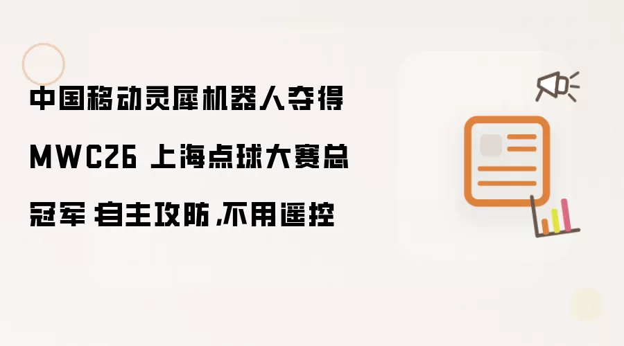 中国移动灵犀机器人拿下MWC26上海点球大赛总冠军：自主攻防不用遥控