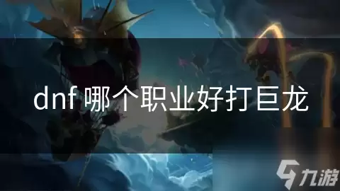 dnf哪个职业打巨龙轻松