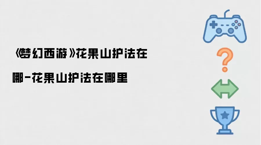 《梦幻西游》花果山护法何处-花果山护法在何方