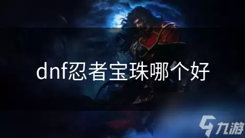 dnf忍者宝珠选哪个好