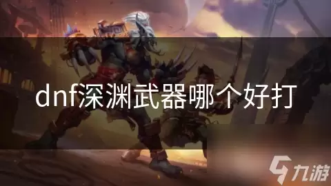 dnf深渊武器哪个好刷