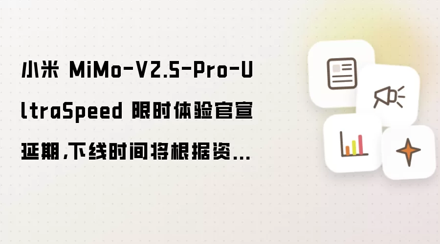 小米 MiMo-V2.5-Pro-UltraSpeed 限时体验官宣延期，下线时间将根据资源情况另行安排